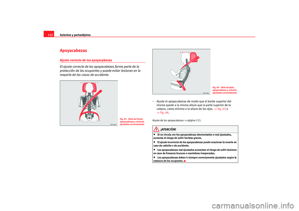 Seat Ibiza 5D 2008 Manual de instrucciones (in Spanish) Asientos y portaobjetos
112ApoyacabezasAjuste correcto de los apoyacabezas
El ajuste correcto de los ap oyacabezas forma parte de la
protección de los ocupantes y puede evitar lesiones en la
mayor Seat Ibiza 5D 2008 Manual de instrucciones (in Spanish) Asientos y portaobjetos
112ApoyacabezasAjuste correcto de los apoyacabezas
El ajuste correcto de los ap oyacabezas forma parte de la
protección de los ocupantes y puede evitar lesiones en la
mayor