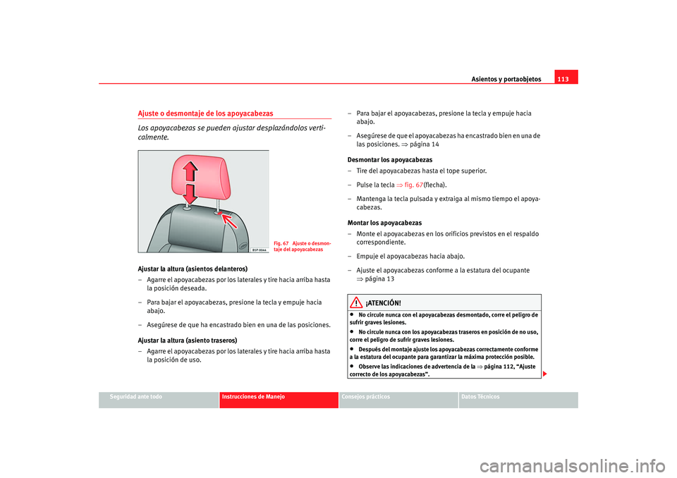 Seat Ibiza 5D 2008 Manual de instrucciones (in Spanish) Asientos y portaobjetos113
Seguridad ante todo
Instrucciones de Manejo
Consejos prácticos
Datos Técnicos
Ajuste o desmontaje de los apoyacabezas
Los apoyacabezas se pueden ajustar desplazándolos ve Seat Ibiza 5D 2008 Manual de instrucciones (in Spanish) Asientos y portaobjetos113
Seguridad ante todo
Instrucciones de Manejo
Consejos prácticos
Datos Técnicos
Ajuste o desmontaje de los apoyacabezas
Los apoyacabezas se pueden ajustar desplazándolos ve