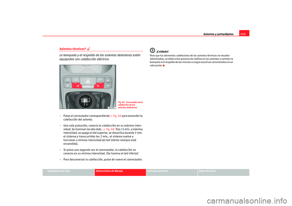 Seat Ibiza 5D 2008 Manual de instrucciones (in Spanish) Asientos y portaobjetos115
Seguridad ante todo
Instrucciones de Manejo
Consejos prácticos
Datos Técnicos
Asientos térmicos*
La banqueta y el respaldo de los asientos delanteros están
equipa Seat Ibiza 5D 2008 Manual de instrucciones (in Spanish) Asientos y portaobjetos115
Seguridad ante todo
Instrucciones de Manejo
Consejos prácticos
Datos Técnicos
Asientos térmicos*
La banqueta y el respaldo de los asientos delanteros están
equipa