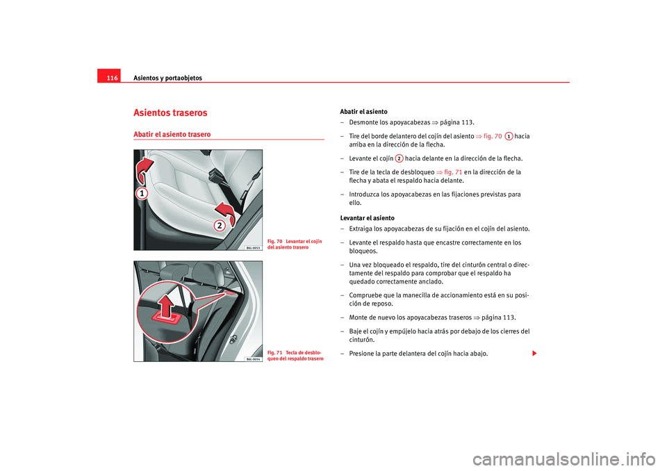 Seat Ibiza 5D 2008 Manual de instrucciones (in Spanish) Asientos y portaobjetos
116Asientos traserosAbatir el asiento trasero
Abatir el asiento
– Desmonte los apoyacabezas ⇒página 113.
– Tire del borde delantero del cojín del asiento ⇒fig. 70 Seat Ibiza 5D 2008 Manual de instrucciones (in Spanish) Asientos y portaobjetos
116Asientos traserosAbatir el asiento trasero
Abatir el asiento
– Desmonte los apoyacabezas ⇒página 113.
– Tire del borde delantero del cojín del asiento ⇒fig. 70