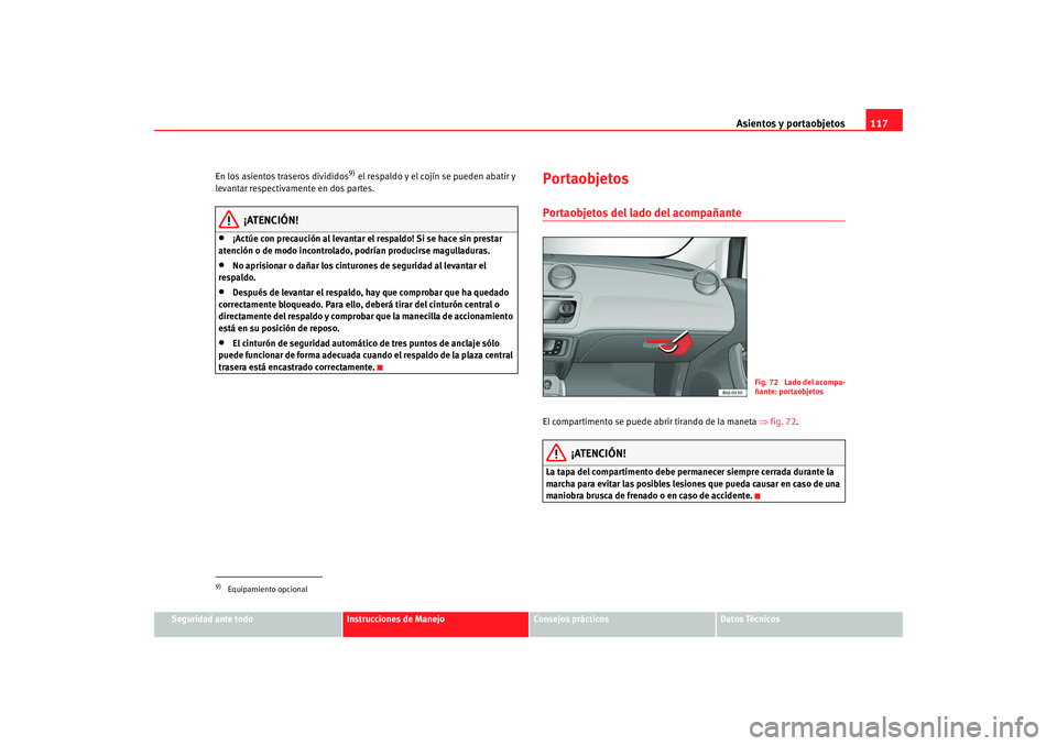 Seat Ibiza 5D 2008 Manual de instrucciones (in Spanish) Asientos y portaobjetos117
Seguridad ante todo
Instrucciones de Manejo
Consejos prácticos
Datos Técnicos
En los asientos traseros divididos
9) el respaldo y el cojín se pueden abatir y
levantar re Seat Ibiza 5D 2008 Manual de instrucciones (in Spanish) Asientos y portaobjetos117
Seguridad ante todo
Instrucciones de Manejo
Consejos prácticos
Datos Técnicos
En los asientos traseros divididos
9) el respaldo y el cojín se pueden abatir y
levantar re