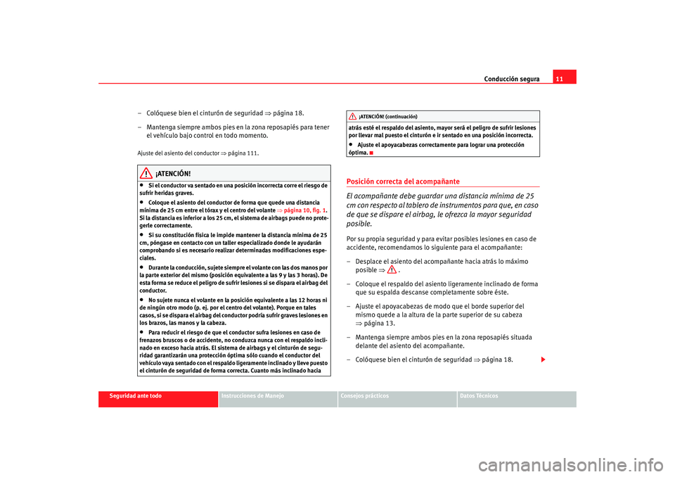 Seat Ibiza 5D 2008 Manual de instrucciones (in Spanish) Conducción segura11
Seguridad ante todo
Instrucciones de Manejo
Consejos prácticos
Datos Técnicos
– Colóquese bien el cinturón de seguridad ⇒página 18.
– Mantenga siempre ambos pies en la Seat Ibiza 5D 2008 Manual de instrucciones (in Spanish) Conducción segura11
Seguridad ante todo
Instrucciones de Manejo
Consejos prácticos
Datos Técnicos
– Colóquese bien el cinturón de seguridad ⇒página 18.
– Mantenga siempre ambos pies en la