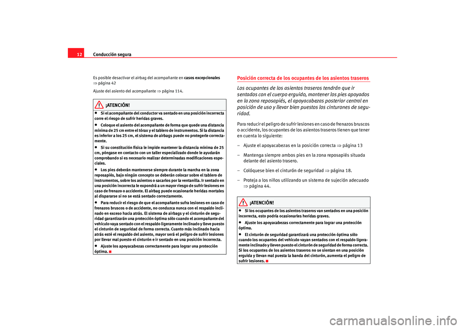 Seat Ibiza 5D 2008 Manual de instrucciones (in Spanish) Conducción segura
12Es posible desactivar el airbag del acompañante en casos excepcionales
⇒ página 42
Ajuste del asiento del acompañante ⇒página 114.
¡ATENCIÓN!
•
Si el acompañante d Seat Ibiza 5D 2008 Manual de instrucciones (in Spanish) Conducción segura
12Es posible desactivar el airbag del acompañante en casos excepcionales
⇒ página 42
Ajuste del asiento del acompañante ⇒página 114.
¡ATENCIÓN!
•
Si el acompañante d