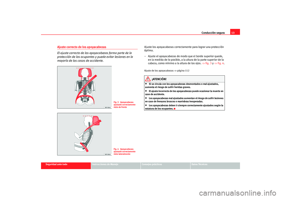 Seat Ibiza 5D 2008 Manual de instrucciones (in Spanish) Conducción segura13
Seguridad ante todo
Instrucciones de Manejo
Consejos prácticos
Datos Técnicos
Ajuste correcto de los apoyacabezas
El ajuste correcto de los apoyacabezas forma parte de la
prot Seat Ibiza 5D 2008 Manual de instrucciones (in Spanish) Conducción segura13
Seguridad ante todo
Instrucciones de Manejo
Consejos prácticos
Datos Técnicos
Ajuste correcto de los apoyacabezas
El ajuste correcto de los apoyacabezas forma parte de la
prot