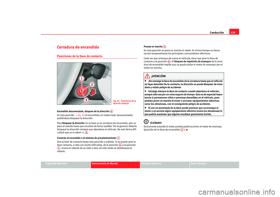 Seat Ibiza 5D 2008  Manual de instrucciones (in Spanish) Conducción139
Seguridad ante todo
Instrucciones de Manejo
Consejos prácticos
Datos Técnicos
Cerradura de encendidoPosiciones de la llave de contactoEncendido desconectado, bloqueo de la dirección 