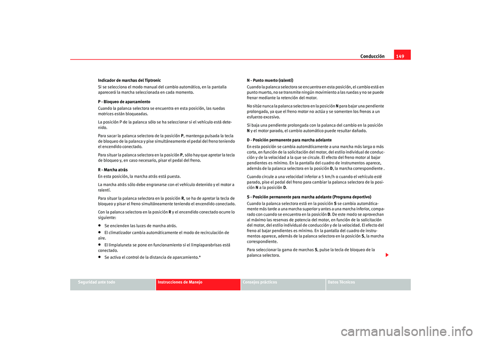 Seat Ibiza 5D 2008  Manual de instrucciones (in Spanish) Conducción149
Seguridad ante todo
Instrucciones de Manejo
Consejos prácticos
Datos Técnicos
Indicador de marchas del Tiptronic
Si se selecciona el modo manual del 
cambio automático, en la pantall
