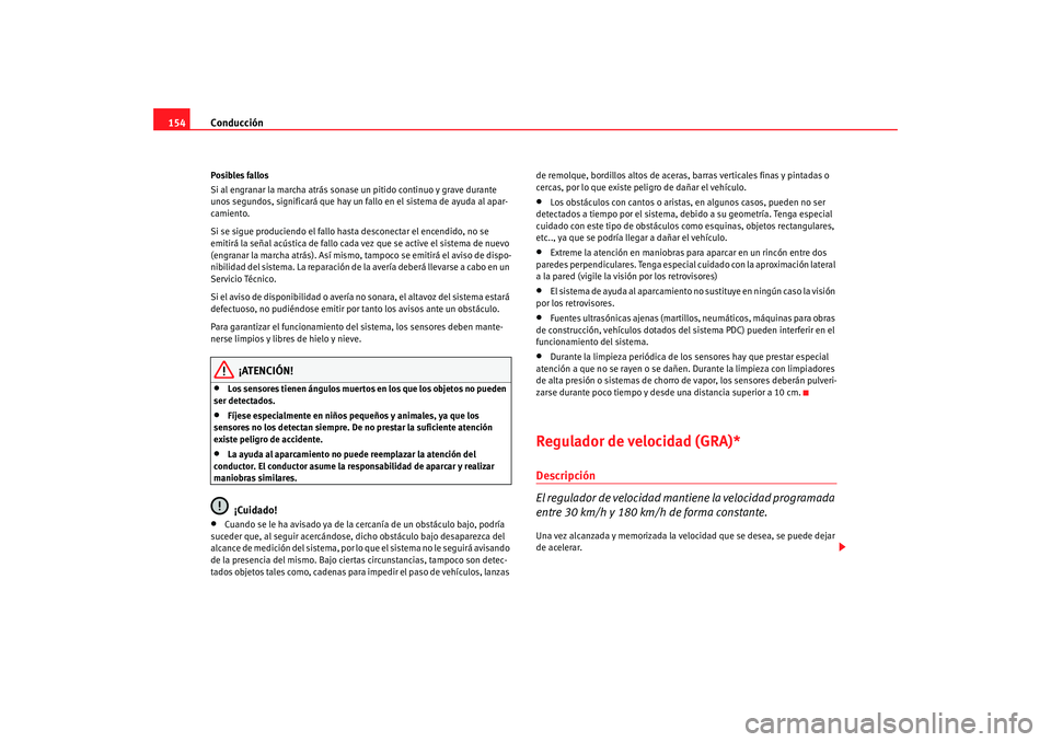 Seat Ibiza 5D 2008 Manual de instrucciones (in Spanish) Conducción
154Posibles fallos
Si al engranar la marcha atrás sonase un pitido continuo y grave durante
unos segundos, significará que hay un fallo en el sistema de ayuda al apar-
camiento.
Si se s Seat Ibiza 5D 2008 Manual de instrucciones (in Spanish) Conducción
154Posibles fallos
Si al engranar la marcha atrás sonase un pitido continuo y grave durante
unos segundos, significará que hay un fallo en el sistema de ayuda al apar-
camiento.
Si se s