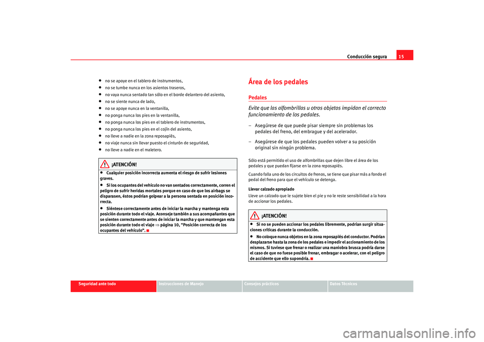 Seat Ibiza 5D 2008 Manual de instrucciones (in Spanish) Conducción segura15
Seguridad ante todo
Instrucciones de Manejo
Consejos prácticos
Datos Técnicos
•
no se apoye en el tablero de instrumentos,
•
no se tumbe nunca en los asientos traseros,
•
Seat Ibiza 5D 2008 Manual de instrucciones (in Spanish) Conducción segura15
Seguridad ante todo
Instrucciones de Manejo
Consejos prácticos
Datos Técnicos
•
no se apoye en el tablero de instrumentos,
•
no se tumbe nunca en los asientos traseros,
•