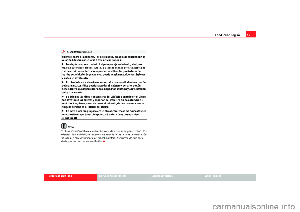Seat Ibiza 5D 2008 Manual de instrucciones (in Spanish) Conducción segura17
Seguridad ante todo
Instrucciones de Manejo
Consejos prácticos
Datos Técnicos
guiente peligro de accidente. Por este motivo, el estilo de conducción y la
velocidad deberán ad Seat Ibiza 5D 2008 Manual de instrucciones (in Spanish) Conducción segura17
Seguridad ante todo
Instrucciones de Manejo
Consejos prácticos
Datos Técnicos
guiente peligro de accidente. Por este motivo, el estilo de conducción y la
velocidad deberán ad
