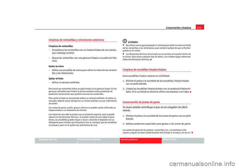 Seat Ibiza 5D 2008  Manual de instrucciones (in Spanish) Conservación y limpieza179
Seguridad ante todo
Instrucciones de Manejo
Consejos prácticos
Datos Técnicos
Limpieza de ventanillas y retrovisores exterioresLimpieza de ventanillas
– Humedezca las v