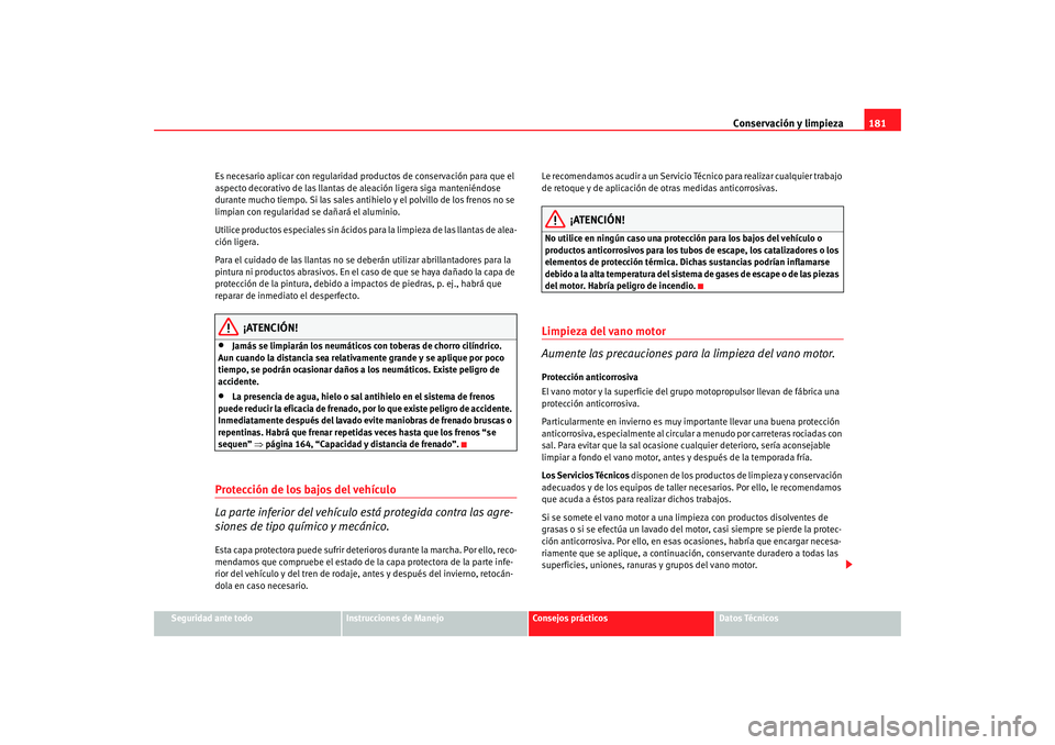 Seat Ibiza 5D 2008  Manual de instrucciones (in Spanish) Conservación y limpieza181
Seguridad ante todo
Instrucciones de Manejo
Consejos prácticos
Datos Técnicos
Es necesario aplicar con regularidad productos de conservación para que el 
aspecto decorat