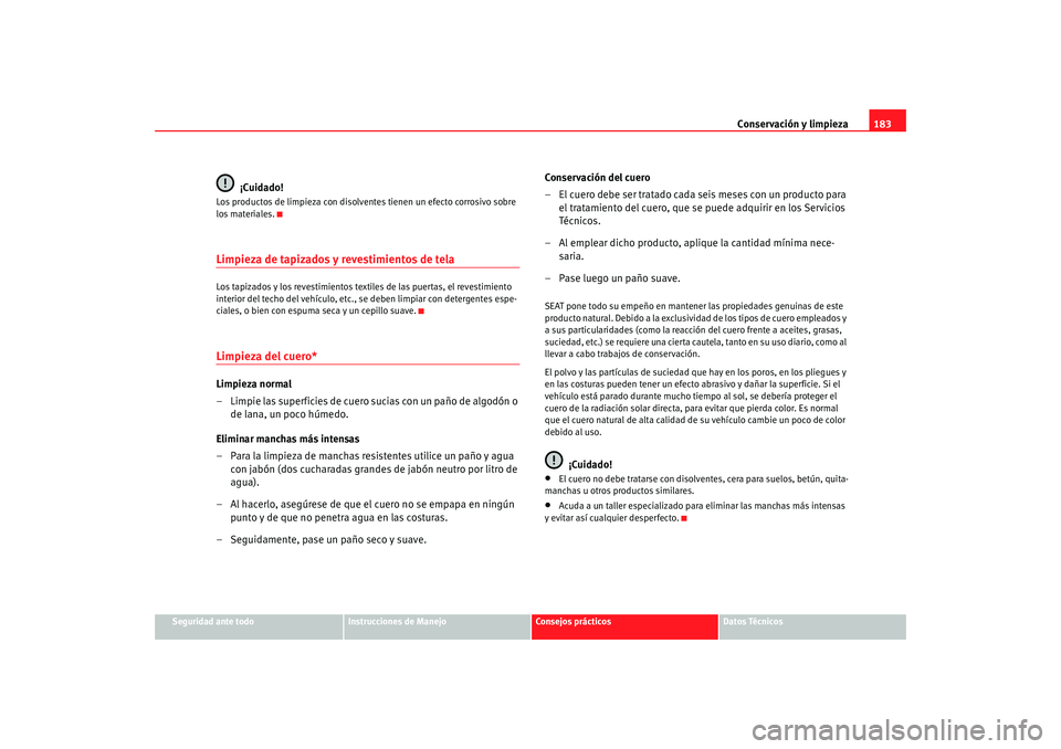 Seat Ibiza 5D 2008 Manual de instrucciones (in Spanish) Conservación y limpieza183
Seguridad ante todo
Instrucciones de Manejo
Consejos prácticos
Datos Técnicos
¡Cuidado!
Los productos de limpieza con disolven tes tienen un efecto corrosivo sobre
los Seat Ibiza 5D 2008 Manual de instrucciones (in Spanish) Conservación y limpieza183
Seguridad ante todo
Instrucciones de Manejo
Consejos prácticos
Datos Técnicos
¡Cuidado!
Los productos de limpieza con disolven tes tienen un efecto corrosivo sobre
los