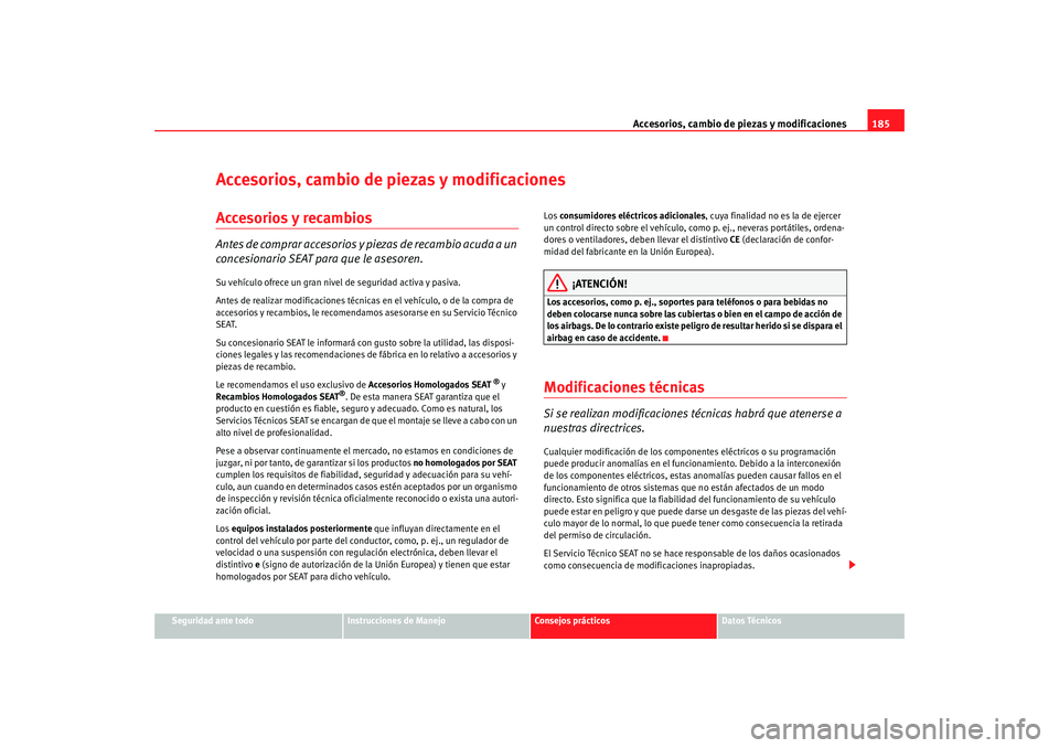Seat Ibiza 5D 2008 Manual de instrucciones (in Spanish) Accesorios, cambio de piezas y modificaciones185
Seguridad ante todo
Instrucciones de Manejo
Consejos prácticos
Datos Técnicos
Accesorios, cambio de piezas y modificacionesAccesorios y recambiosAnte Seat Ibiza 5D 2008 Manual de instrucciones (in Spanish) Accesorios, cambio de piezas y modificaciones185
Seguridad ante todo
Instrucciones de Manejo
Consejos prácticos
Datos Técnicos
Accesorios, cambio de piezas y modificacionesAccesorios y recambiosAnte