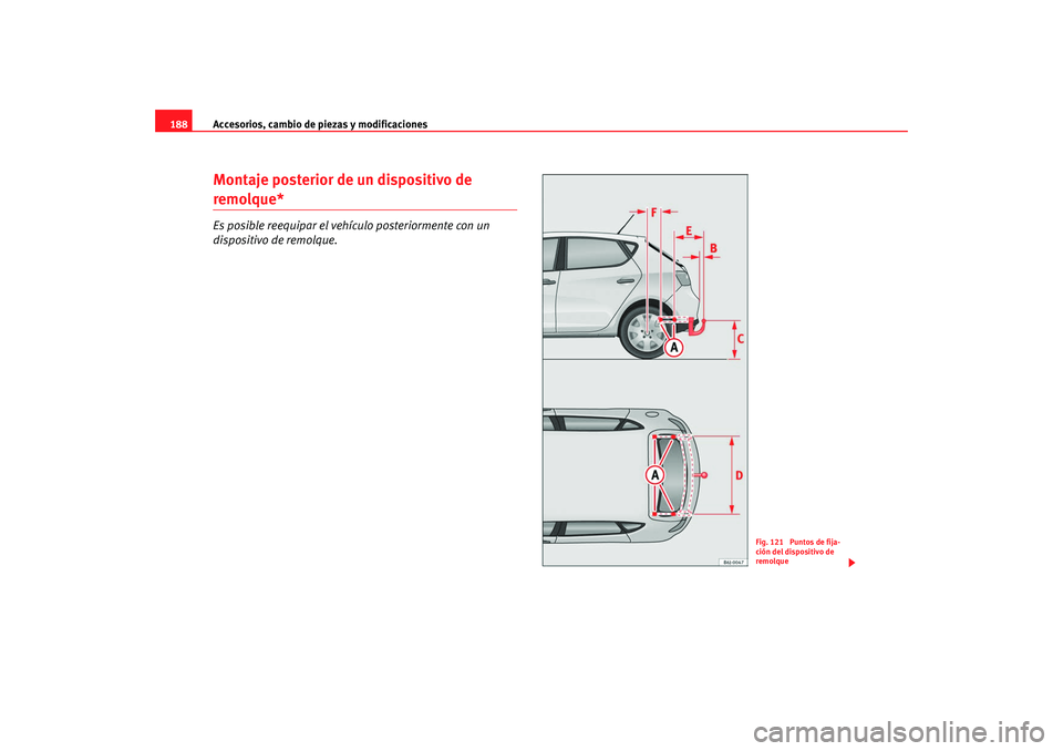 Seat Ibiza 5D 2008  Manual de instrucciones (in Spanish) Accesorios, cambio de piezas y modificaciones
188Montaje posterior de un dispositivo de remolque*Es posible reequipar el vehículo posteriormente con un 
dispositivo de remolque.
Fig. 121  Puntos de f