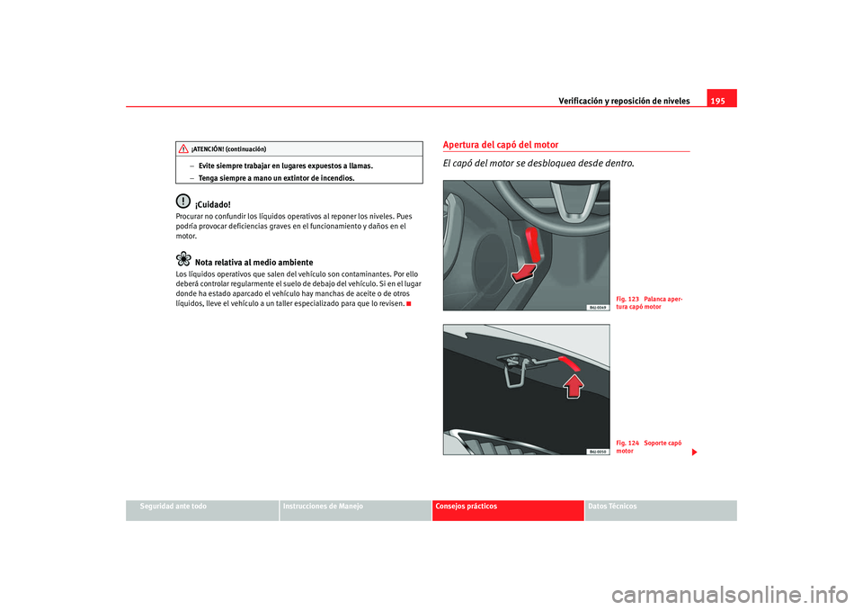Seat Ibiza 5D 2008  Manual de instrucciones (in Spanish) Verificación y reposición de niveles195
Seguridad ante todo
Instrucciones de Manejo
Consejos prácticos
Datos Técnicos
−
Evite siempre trabajar en lugares expuestos a llamas.
− Tenga siempre a 