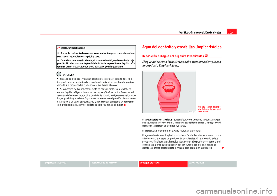 Seat Ibiza 5D 2008 Manual de instrucciones (in Spanish) Verificación y reposición de niveles203
Seguridad ante todo
Instrucciones de Manejo
Consejos prácticos
Datos Técnicos
•
Antes de realizar trabajos en el vano motor, tenga en cuenta las adver-
te Seat Ibiza 5D 2008 Manual de instrucciones (in Spanish) Verificación y reposición de niveles203
Seguridad ante todo
Instrucciones de Manejo
Consejos prácticos
Datos Técnicos
•
Antes de realizar trabajos en el vano motor, tenga en cuenta las adver-
te