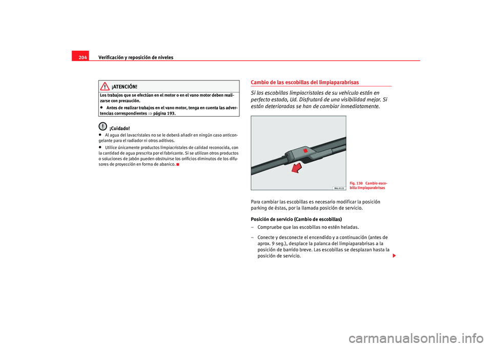 Seat Ibiza 5D 2008 Manual de instrucciones (in Spanish) Verificación y reposición de niveles
204
¡ATENCIÓN!
Los trabajos que se efectúan en el motor o en el vano motor deben reali-
zarse con precaución.•
Antes de realizar trabajos en el vano motor, Seat Ibiza 5D 2008 Manual de instrucciones (in Spanish) Verificación y reposición de niveles
204
¡ATENCIÓN!
Los trabajos que se efectúan en el motor o en el vano motor deben reali-
zarse con precaución.•
Antes de realizar trabajos en el vano motor,