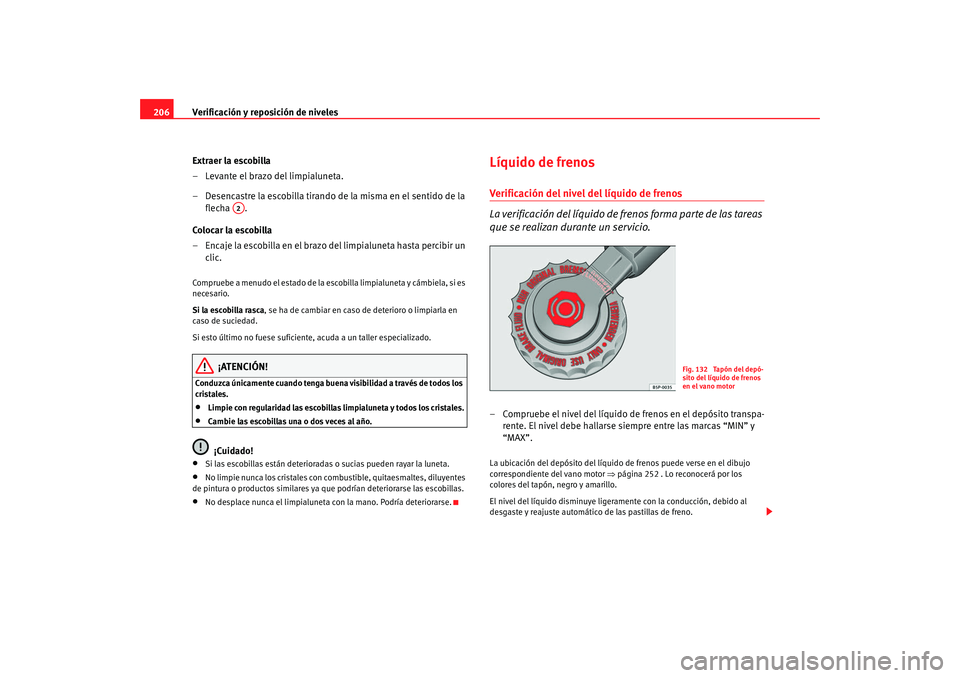 Seat Ibiza 5D 2008 Manual de instrucciones (in Spanish) Verificación y reposición de niveles
206
Extraer la escobilla
– Levante el brazo del limpialuneta.
– Desencastre la escobilla tirando de la misma en el sentido de la flecha .
Colocar la escobill Seat Ibiza 5D 2008 Manual de instrucciones (in Spanish) Verificación y reposición de niveles
206
Extraer la escobilla
– Levante el brazo del limpialuneta.
– Desencastre la escobilla tirando de la misma en el sentido de la flecha .
Colocar la escobill