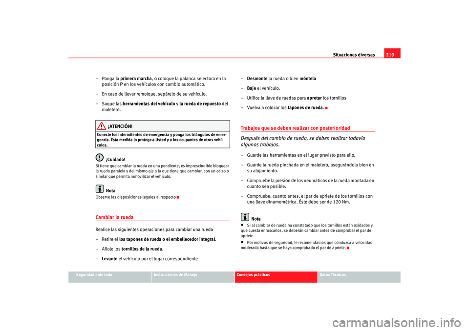 Seat Ibiza 5D 2008  Manual de instrucciones (in Spanish) Situaciones diversas219
Seguridad ante todo
Instrucciones de Manejo
Consejos prácticos
Datos Técnicos
– Ponga la primera marcha , o coloque la palanca selectora en la 
posición  P en los vehícul