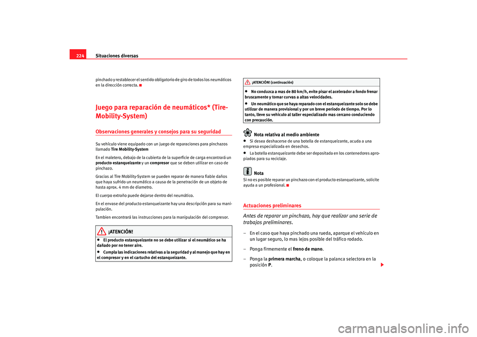 Seat Ibiza 5D 2008 Manual de instrucciones (in Spanish) Situaciones diversas
224pinchado y restablecer el sentido obligatorio de giro de todos los neumáticos
en la dirección correcta.Juego para reparación de neumáticos* (Tire-
Mobility-System)Observac Seat Ibiza 5D 2008 Manual de instrucciones (in Spanish) Situaciones diversas
224pinchado y restablecer el sentido obligatorio de giro de todos los neumáticos
en la dirección correcta.Juego para reparación de neumáticos* (Tire-
Mobility-System)Observac