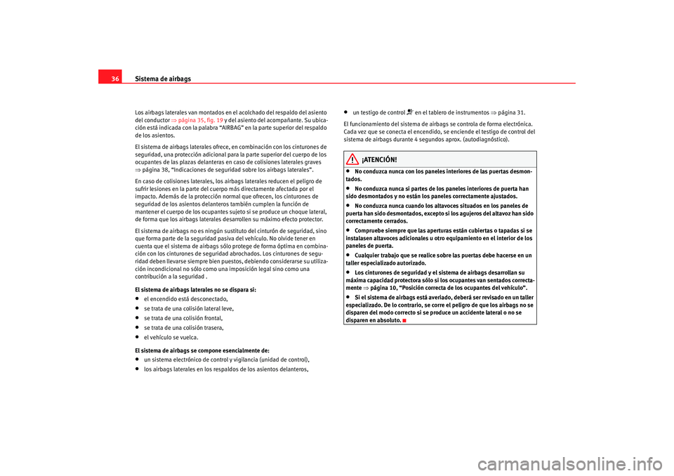 Seat Ibiza 5D 2008 Manual de instrucciones (in Spanish) Sistema de airbags
36Los airbags laterales van montados en el acolchado del respaldo del asiento
del conductor ⇒página 35, fig. 19 y del asiento del acompañante. Su ubica-
ción está indicada Seat Ibiza 5D 2008 Manual de instrucciones (in Spanish) Sistema de airbags
36Los airbags laterales van montados en el acolchado del respaldo del asiento
del conductor ⇒página 35, fig. 19 y del asiento del acompañante. Su ubica-
ción está indicada