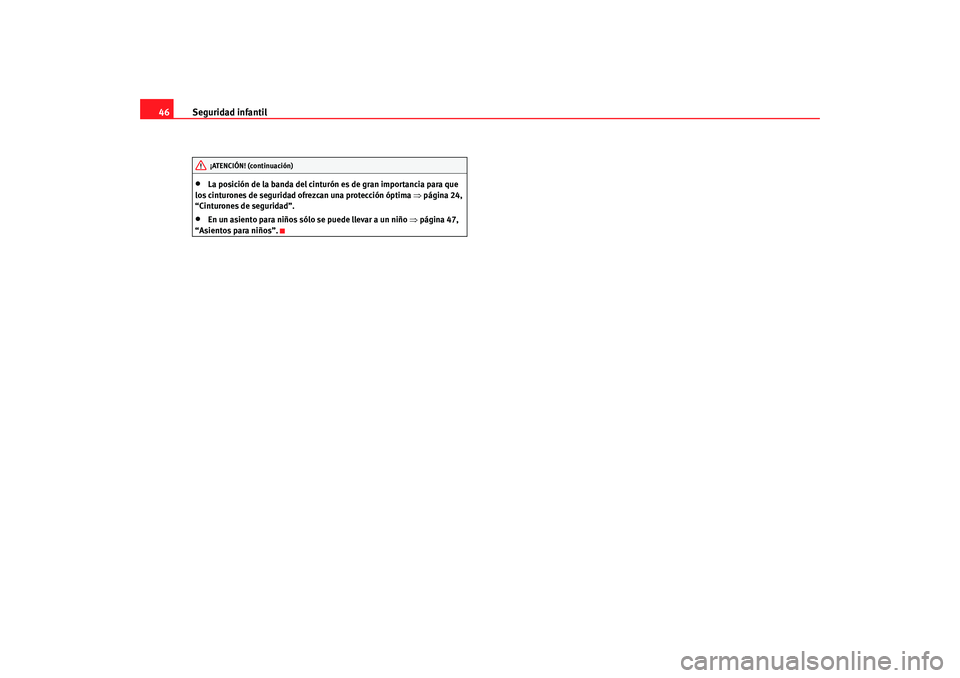 Seat Ibiza 5D 2008  Manual de instrucciones (in Spanish) Seguridad infantil
46•
La posición de la banda del cinturón es de gran importancia para que 
los cinturones de seguridad ofrezcan una protección óptima ⇒ página 24, 
“Cinturones de segurida