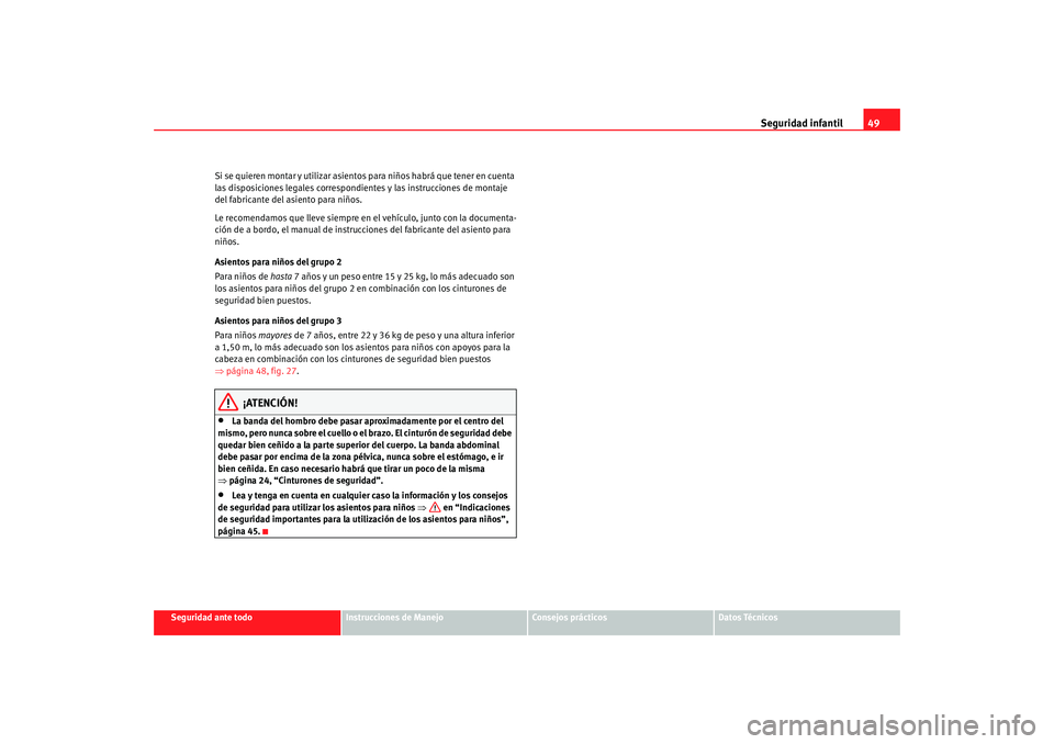 Seat Ibiza 5D 2008 Manual de instrucciones (in Spanish) Seguridad infantil49
Seguridad ante todo
Instrucciones de Manejo
Consejos prácticos
Datos Técnicos
Si se quieren montar y utilizar asientos para niños habrá que tener en cuenta
las disposiciones Seat Ibiza 5D 2008 Manual de instrucciones (in Spanish) Seguridad infantil49
Seguridad ante todo
Instrucciones de Manejo
Consejos prácticos
Datos Técnicos
Si se quieren montar y utilizar asientos para niños habrá que tener en cuenta
las disposiciones