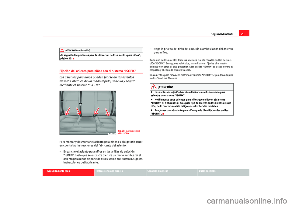 Seat Ibiza 5D 2008 Manual de instrucciones (in Spanish) Seguridad infantil51
Seguridad ante todo
Instrucciones de Manejo
Consejos prácticos
Datos Técnicos
de seguridad importantes para la utilización de los asientos para niños”,
página 45.
Fijació Seat Ibiza 5D 2008 Manual de instrucciones (in Spanish) Seguridad infantil51
Seguridad ante todo
Instrucciones de Manejo
Consejos prácticos
Datos Técnicos
de seguridad importantes para la utilización de los asientos para niños”,
página 45.
Fijació