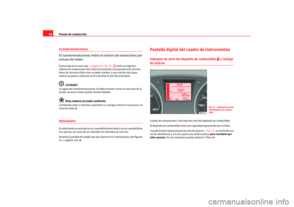 Seat Ibiza 5D 2008 Manual de instrucciones (in Spanish) Puesto de conducción
58Cuentarrevoluciones
El cuentarrevoluciones indica el número de revoluciones por
minuto del motor.El principio de la zona roja ⇒página 57, fig. 30 indica el régimen
m Seat Ibiza 5D 2008 Manual de instrucciones (in Spanish) Puesto de conducción
58Cuentarrevoluciones
El cuentarrevoluciones indica el número de revoluciones por
minuto del motor.El principio de la zona roja ⇒página 57, fig. 30 indica el régimen
m