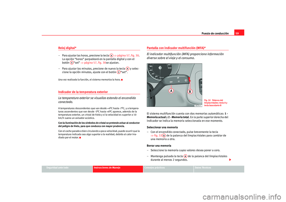 Seat Ibiza 5D 2008 Manual de instrucciones (in Spanish) Puesto de conducción59
Seguridad ante todo
Instrucciones de Manejo
Consejos prácticos
Datos Técnicos
Reloj digital* – Para ajustar las horas, presione la tecla ⇒página 57, fig. 30 .
La opc Seat Ibiza 5D 2008 Manual de instrucciones (in Spanish) Puesto de conducción59
Seguridad ante todo
Instrucciones de Manejo
Consejos prácticos
Datos Técnicos
Reloj digital* – Para ajustar las horas, presione la tecla ⇒página 57, fig. 30 .
La opc