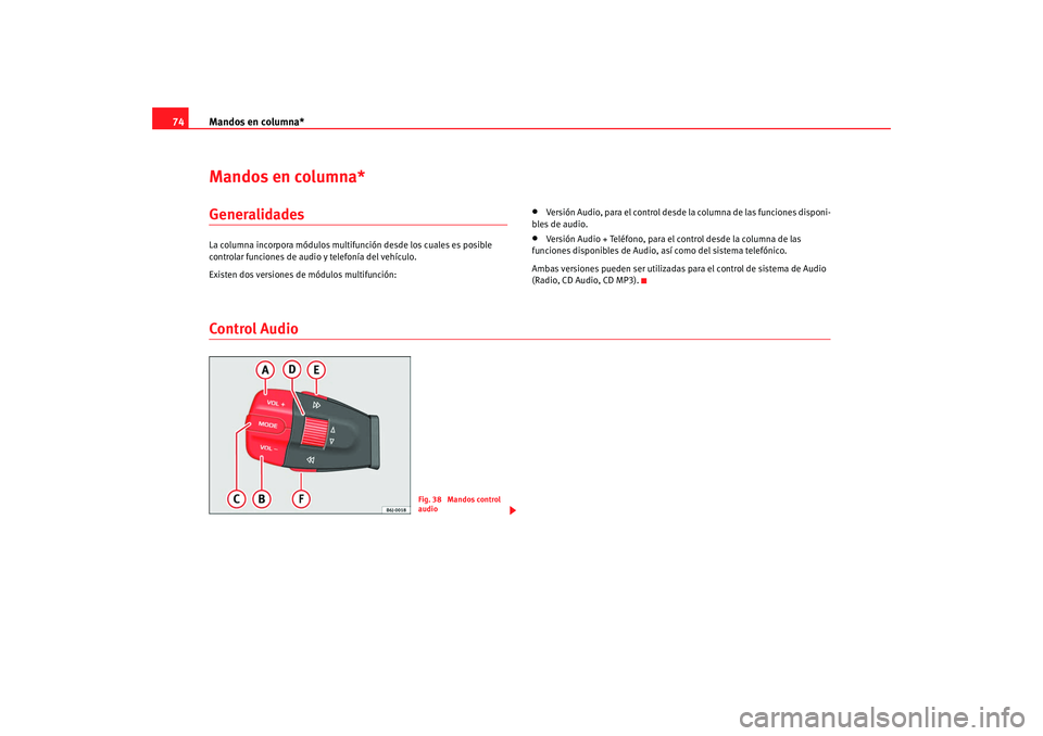 Seat Ibiza 5D 2008  Manual de instrucciones (in Spanish) Mandos en columna*
74Mandos en columna*GeneralidadesLa columna incorpora módulos multifunción desde los cuales es posible 
controlar funciones de audio y telefonía del vehículo.
Existen dos versio