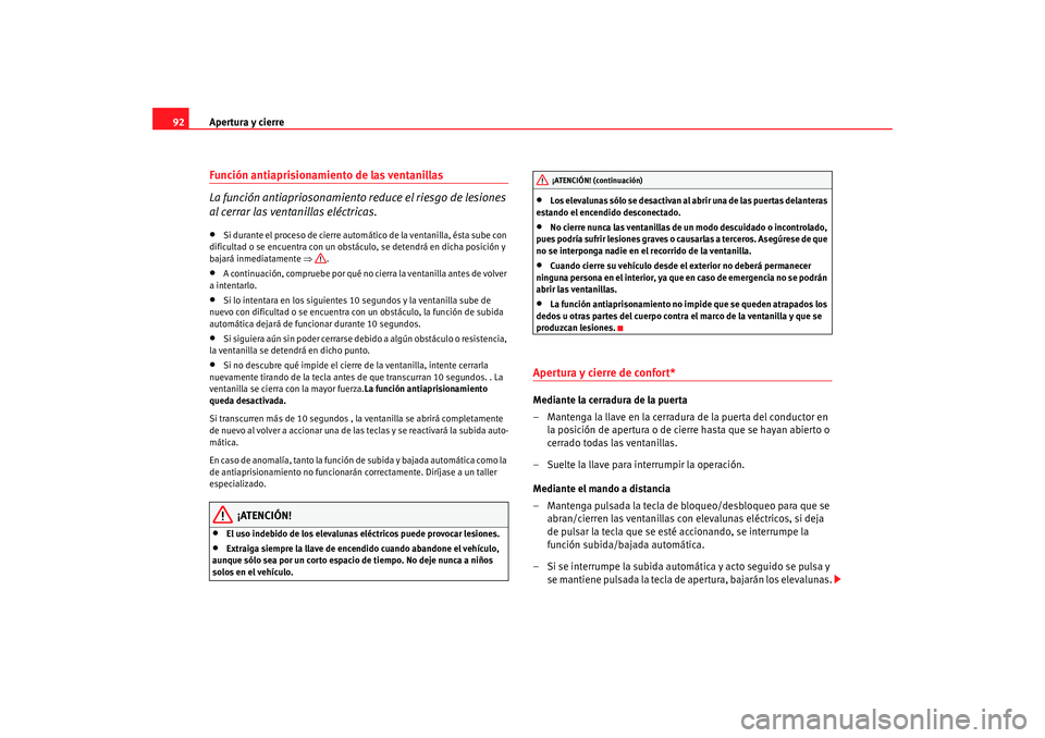 Seat Ibiza 5D 2008 Manual de instrucciones (in Spanish) Apertura y cierre
92Función antiaprisionamiento de las ventanillas
La función antiapriosonamiento re duce el riesgo de lesiones
al cerrar las ventanillas eléctricas.•
Si durante el proceso de ci Seat Ibiza 5D 2008 Manual de instrucciones (in Spanish) Apertura y cierre
92Función antiaprisionamiento de las ventanillas
La función antiapriosonamiento re duce el riesgo de lesiones
al cerrar las ventanillas eléctricas.•
Si durante el proceso de ci