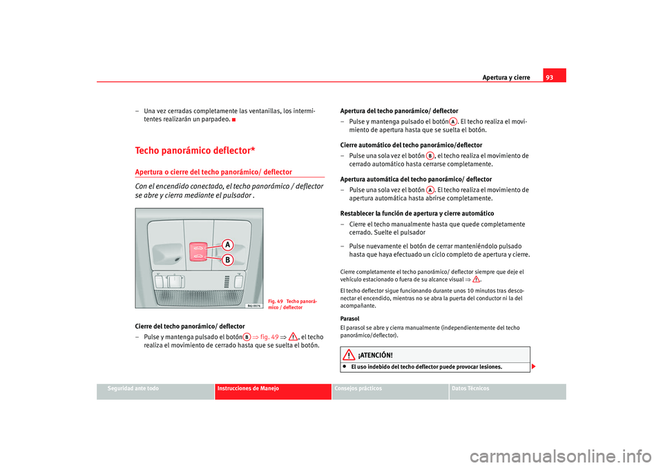 Seat Ibiza 5D 2008 Manual de instrucciones (in Spanish) Apertura y cierre93
Seguridad ante todo
Instrucciones de Manejo
Consejos prácticos
Datos Técnicos
– Una vez cerradas completamente las ventanillas, los intermi-
tentes realizarán un parpadeo.Te c Seat Ibiza 5D 2008 Manual de instrucciones (in Spanish) Apertura y cierre93
Seguridad ante todo
Instrucciones de Manejo
Consejos prácticos
Datos Técnicos
– Una vez cerradas completamente las ventanillas, los intermi-
tentes realizarán un parpadeo.Te c