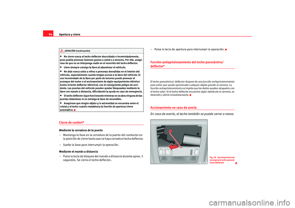 Seat Ibiza 5D 2008 Manual de instrucciones (in Spanish) Apertura y cierre
94•
No cierre nunca el techo deflector descuidada o incontroladamente,
pues podría provocar lesiones graves a usted o a terceros. Por ello, asegú-
rese de que no se interponga n Seat Ibiza 5D 2008 Manual de instrucciones (in Spanish) Apertura y cierre
94•
No cierre nunca el techo deflector descuidada o incontroladamente,
pues podría provocar lesiones graves a usted o a terceros. Por ello, asegú-
rese de que no se interponga n