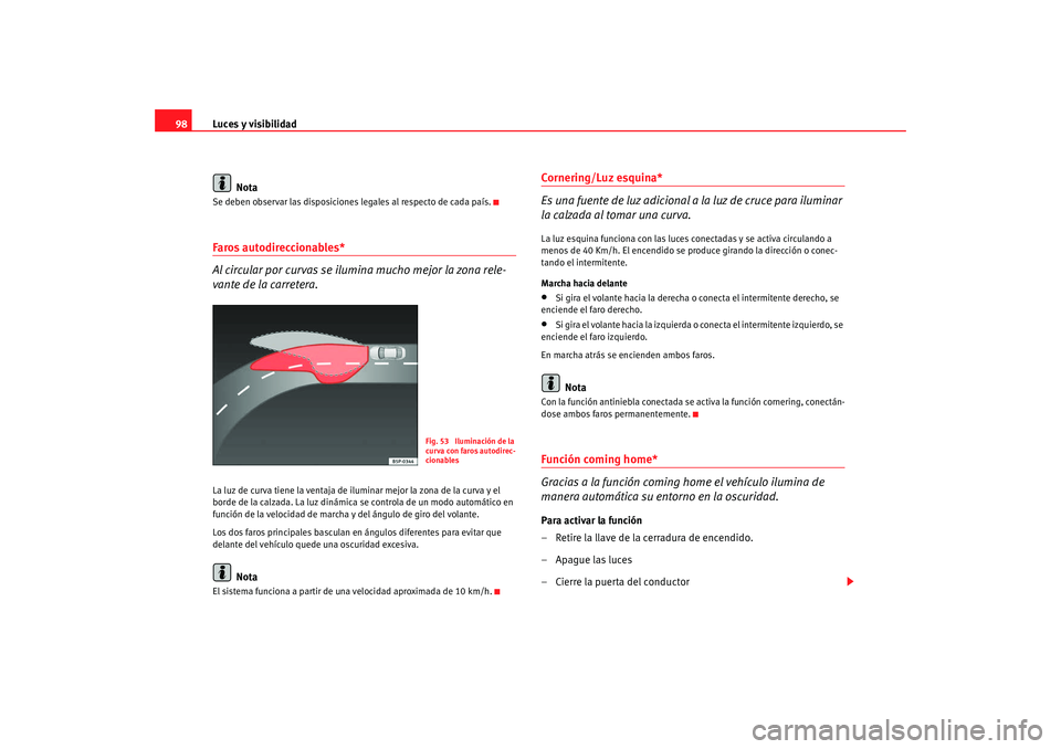 Seat Ibiza 5D 2008 Manual de instrucciones (in Spanish) Luces y visibilidad
98
NotaSe deben observar las disposiciones legales al respecto de cada país.Faros autodireccionables*
Al circular por curvas se ilumina mucho mejor la zona rele-
vante de la carre Seat Ibiza 5D 2008 Manual de instrucciones (in Spanish) Luces y visibilidad
98
NotaSe deben observar las disposiciones legales al respecto de cada país.Faros autodireccionables*
Al circular por curvas se ilumina mucho mejor la zona rele-
vante de la carre
