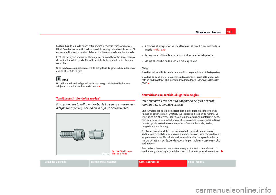 Seat Ibiza SC 2008  Manual de instrucciones (in Spanish) Situaciones diversas221
Seguridad ante todo
Instrucciones de Manejo
Consejos prácticos
Datos Técnicos
Los tornillos de la rueda deben estar limpios y poderse enroscar con faci-
lidad. Examine las su