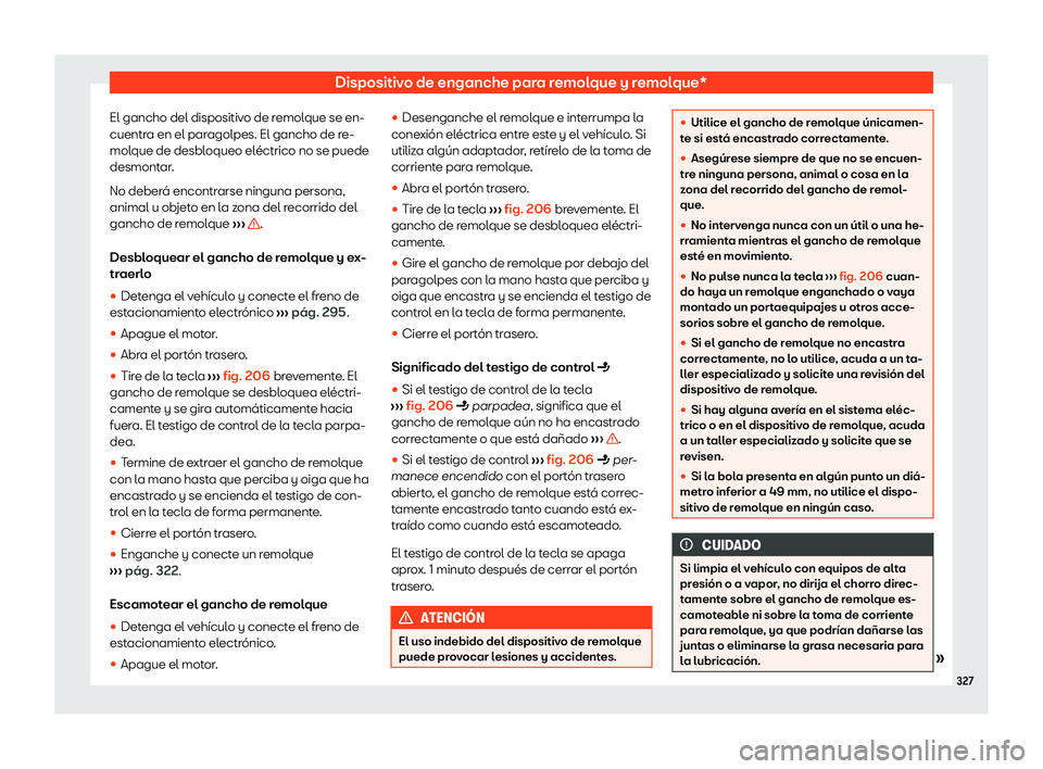 Seat Leon 2020  Manual de instrucciones (in Spanish) Dispositivo de enganche para remolque y remolque*
El gancho del dispositivo de remolque se en-
cuentr a en el par
agolpes. El gancho de re-
molque de desbloqueo eléctrico no se puede
desmontar.
No de