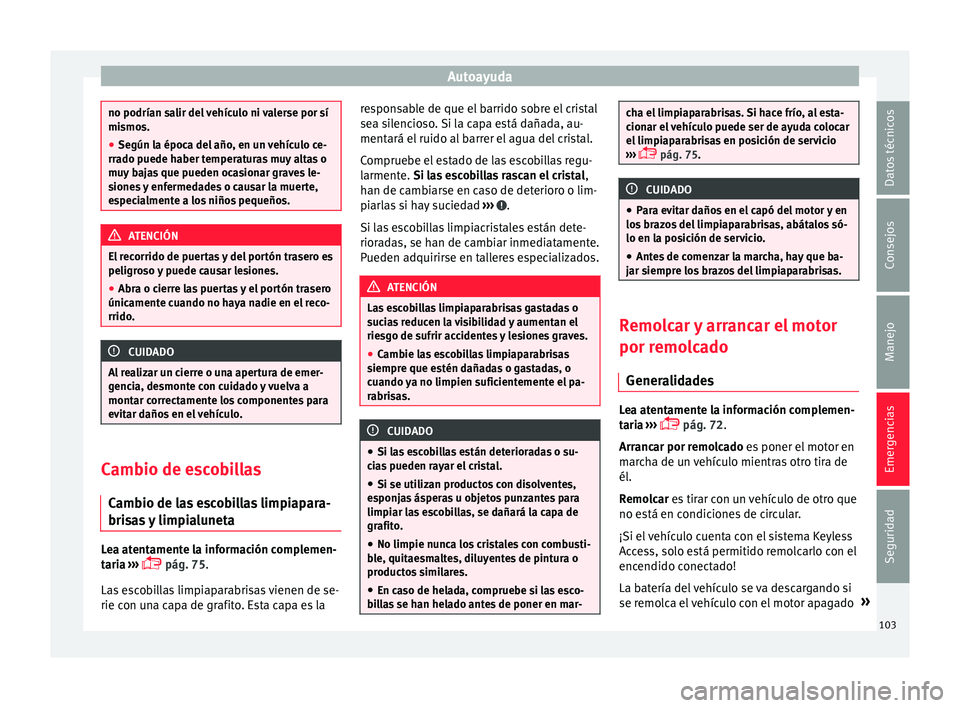 Seat Leon SC 2017  Manual de instrucciones (in Spanish) Autoayuda
no podrían salir del vehículo ni valerse por sí
mismo
s.
● Se
gún la época del año, en un vehículo ce-
rrado p
 uede haber temperaturas muy altas o
muy bajas que pueden ocasionar gr