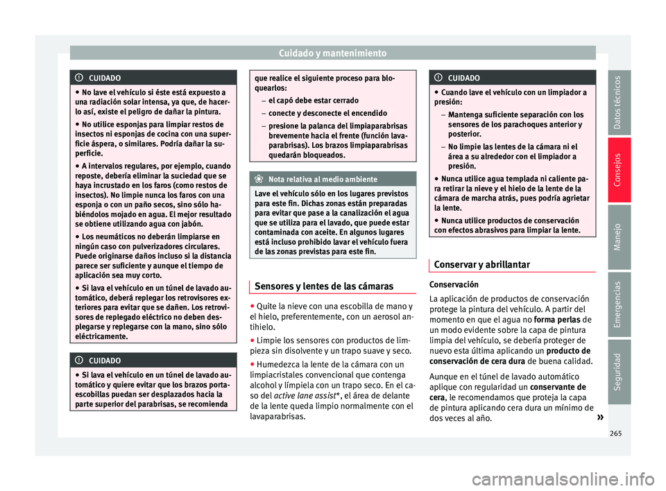 Seat Leon 5D 2016 Manual de instrucciones (in Spanish) Cuidado y mantenimiento
CUIDADO
● No lav e el
vehículo si éste está expuesto a
una radiación solar intensa, ya que, de hacer-
lo así, existe el peligro de dañar la pintura.
● No utilice esp Seat Leon 5D 2016 Manual de instrucciones (in Spanish) Cuidado y mantenimiento
CUIDADO
● No lav e el
vehículo si éste está expuesto a
una radiación solar intensa, ya que, de hacer-
lo así, existe el peligro de dañar la pintura.
● No utilice esp