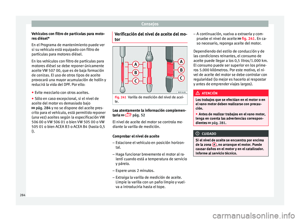 Seat Leon 5D 2016  Manual de instrucciones (in Spanish) Consejos
Vehículos con filtro de partículas para moto-
r e
s
 diésel*
En el Programa de mantenimiento puede ver
si su vehículo está equipado con filtro de
partículas para motores diésel.
En los