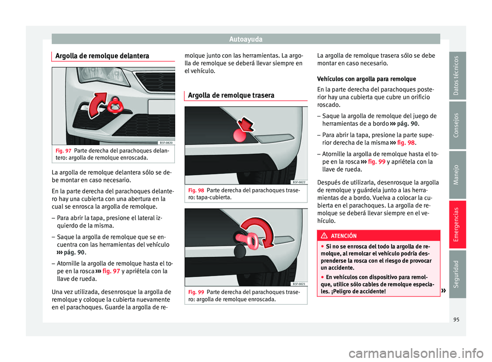 Seat Leon 5D 2016  Manual de instrucciones (in Spanish) Autoayuda
Argolla de remolque delantera Fig. 97
Parte derecha del parachoques delan-
t er
o: ar
golla de remolque enroscada. La argolla de remolque delantera sólo se de-
be mont
ar en c
a

so necesar