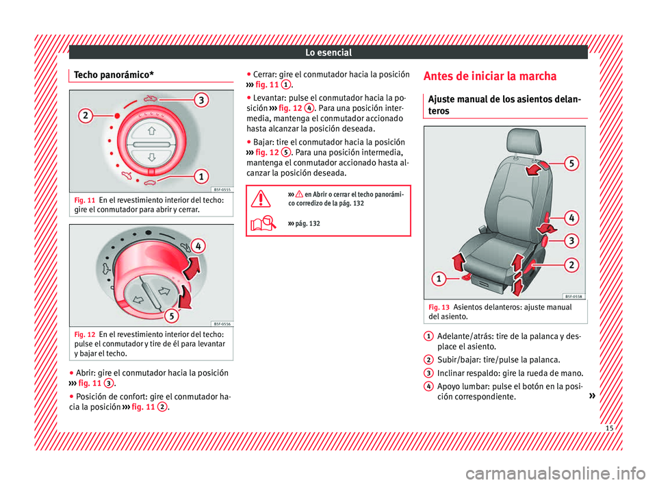 Seat Leon 5D 2015 Manual de instrucciones (in Spanish) Lo esencial
Techo panorámico* Fig. 11
En el revestimiento interior del techo:
gir e el
c
onmutador para abrir y cerrar. Fig. 12
En el revestimiento interior del techo:
p u
l
se el conmutador y tire Seat Leon 5D 2015 Manual de instrucciones (in Spanish) Lo esencial
Techo panorámico* Fig. 11
En el revestimiento interior del techo:
gir e el
c
onmutador para abrir y cerrar. Fig. 12
En el revestimiento interior del techo:
p u
l
se el conmutador y tire