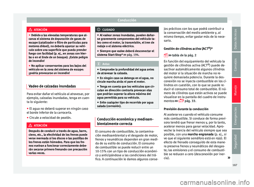 Seat Leon Sportstourer 2015  Manual de instrucciones (in Spanish) Conducción
ATENCIÓN
● De b
ido a las elevadas temperaturas que al-
canza el sistema de depuración de gases de
escape (catalizador o filtro de partículas para
motores diésel), no debería aparca