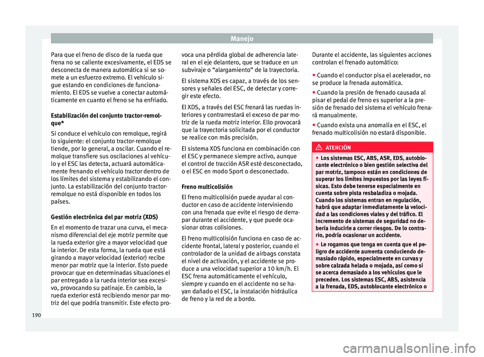 Seat Leon SC 2015 Manual de instrucciones (in Spanish) Manejo
Para que el freno de disco de la rueda que
fr en
a no se c
aliente excesivamente, el EDS se
desconecta de manera automática si se so-
mete a un esfuerzo extremo. El vehículo si-
gue estando e Seat Leon SC 2015 Manual de instrucciones (in Spanish) Manejo
Para que el freno de disco de la rueda que
fr en
a no se c
aliente excesivamente, el EDS se
desconecta de manera automática si se so-
mete a un esfuerzo extremo. El vehículo si-
gue estando e