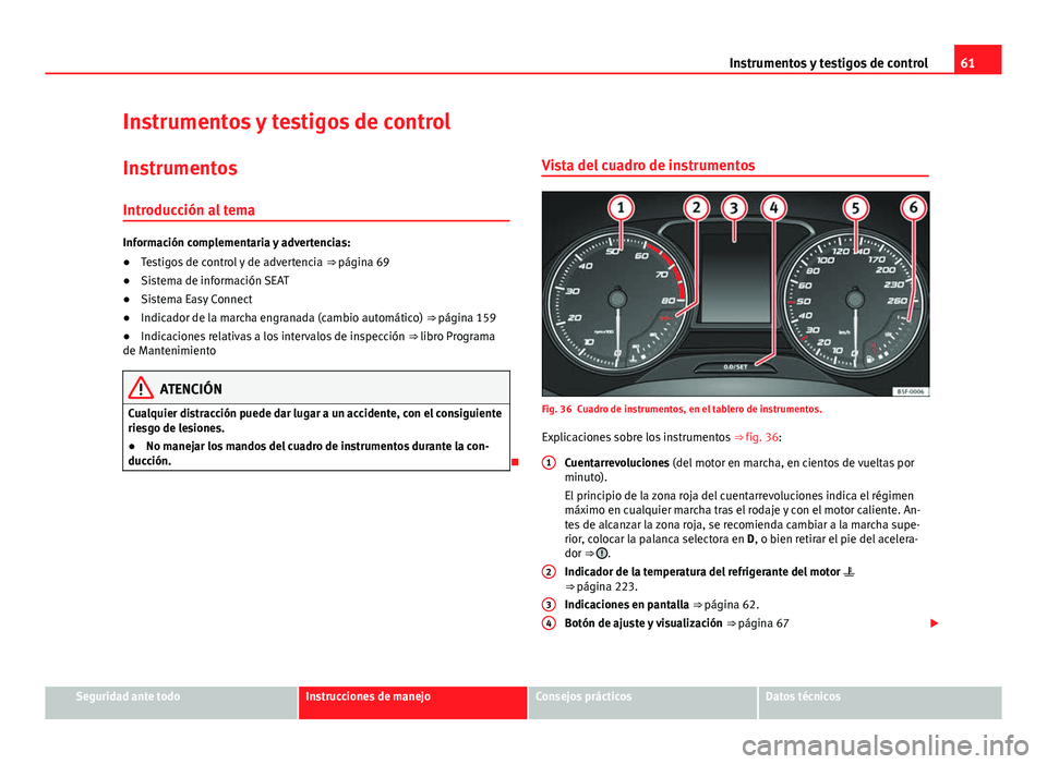 Seat Leon 5D 2012 Manual de instrucciones (in Spanish) 61
Instrumentos y testigos de control
Instrumentos y testigos de control
Instrumentos Introducción al tema
Información complementaria y advertencias:
● Testigos de control y de advertencia ⇒ Seat Leon 5D 2012 Manual de instrucciones (in Spanish) 61
Instrumentos y testigos de control
Instrumentos y testigos de control
Instrumentos Introducción al tema
Información complementaria y advertencias:
● Testigos de control y de advertencia ⇒
