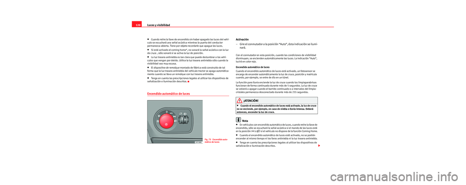 Seat Leon 5D 2006  Manual de instrucciones (in Spanish) Luces y visibilidad
120
•Cuando retire la llave de encendido sin haber apagado las luces del vehí-
culo se escuchará una señal acústica mientras la puerta del conductor 
permanezca abierta. Tien