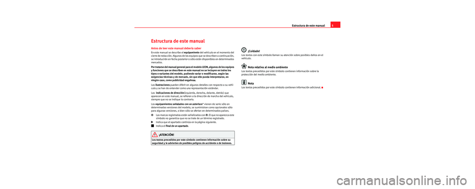 Seat Leon 5D 2006 Manual de instrucciones (in Spanish) Estructura de este manual5
Estructura de este manual
Antes de leer este manual debería saber
En este manual se describe el equipamiento del vehículo en el momento del
cierre de redacción. Algunos Seat Leon 5D 2006 Manual de instrucciones (in Spanish) Estructura de este manual5
Estructura de este manual
Antes de leer este manual debería saber
En este manual se describe el equipamiento del vehículo en el momento del
cierre de redacción. Algunos