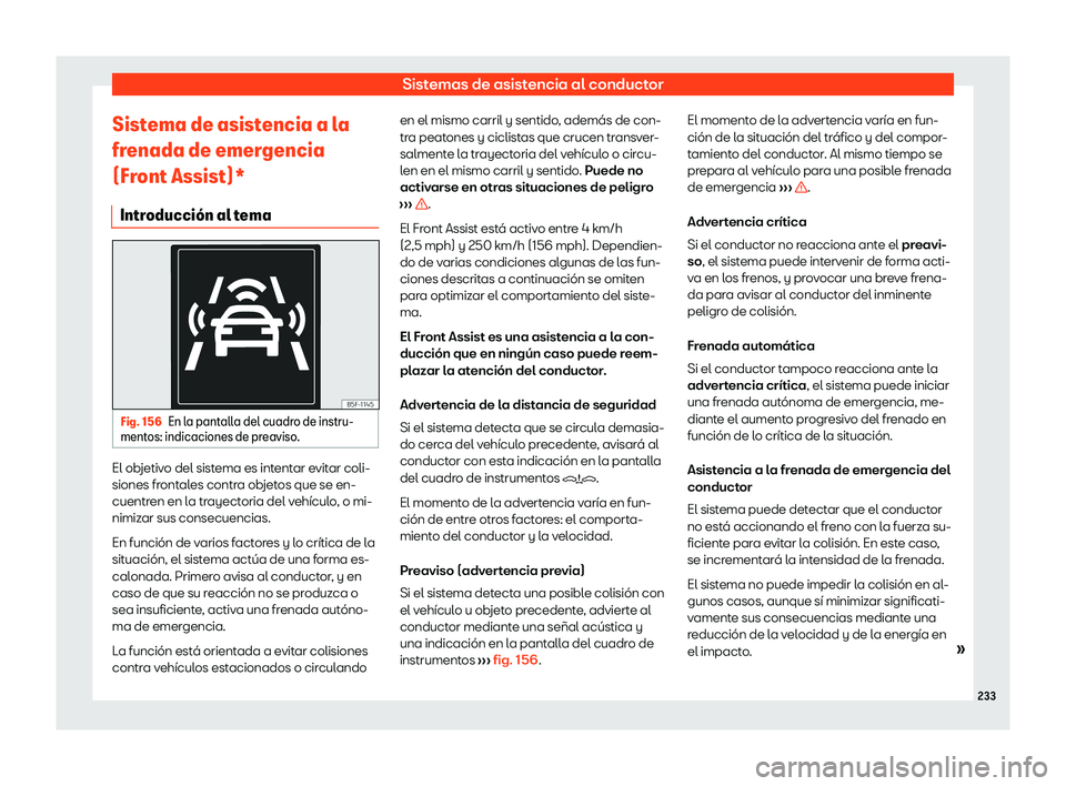 Seat Arona 2020  Manual de instrucciones (in Spanish) Sistemas de asistencia al conductor
Sistema de asistencia a la
fr enada de emer
gencia
(Front Assist)*
Introducci