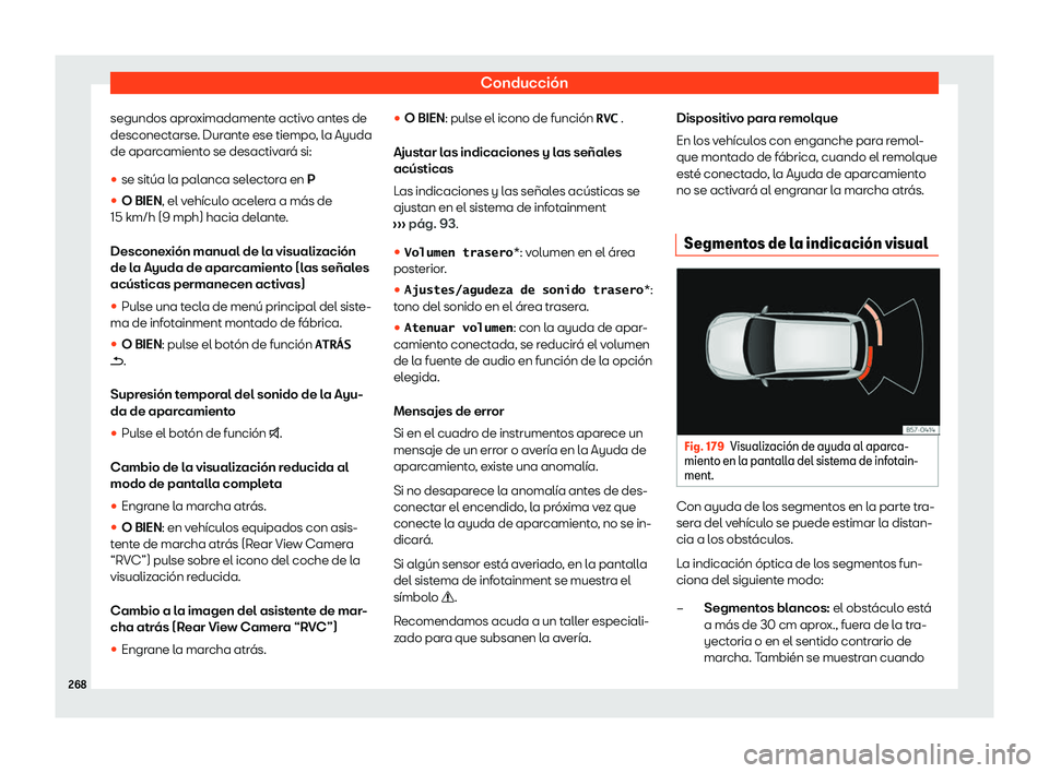 Seat Arona 2020  Manual de instrucciones (in Spanish) Conducción
segundos aproximadamente activo antes de
desconect arse
. Durante ese tiempo, la Ayuda
de aparcamiento se desactivará si:
