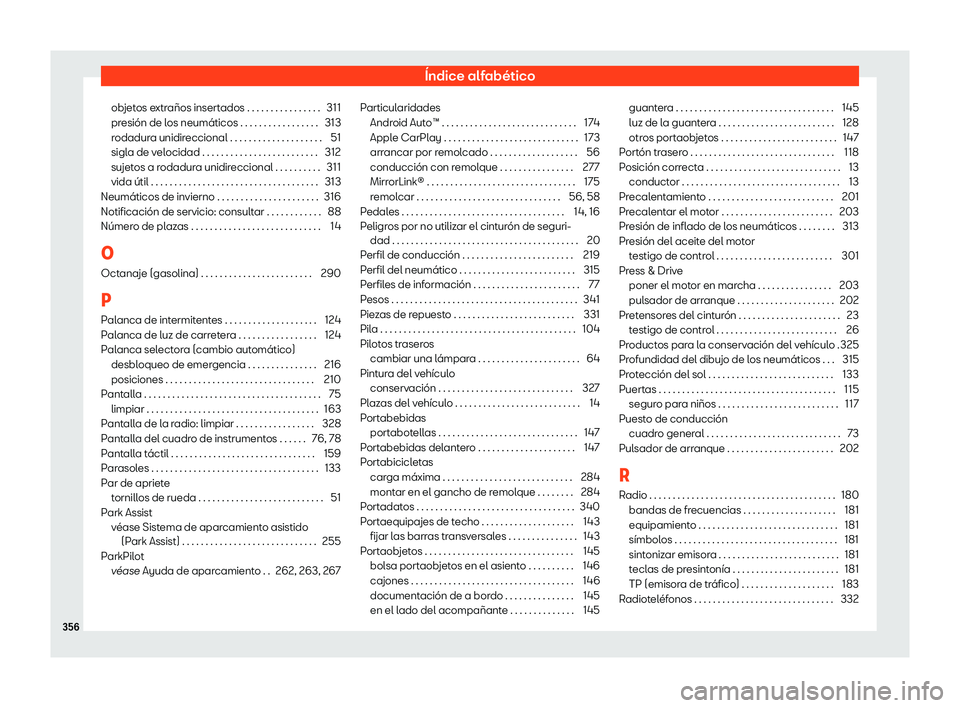 Seat Arona 2020 Manual de instrucciones (in Spanish) Índice alfabético
objetos extraños insertados . . . . . . . . . . . . . . . . 311
pr esión de l
os neumáticos . . . . . . . . . . . . . . . . . 313
rodadura unidireccional . . . . . . . . . . . . Seat Arona 2020 Manual de instrucciones (in Spanish) Índice alfabético
objetos extraños insertados . . . . . . . . . . . . . . . . 311
pr esión de l
os neumáticos . . . . . . . . . . . . . . . . . 313
rodadura unidireccional . . . . . . . . . . . .